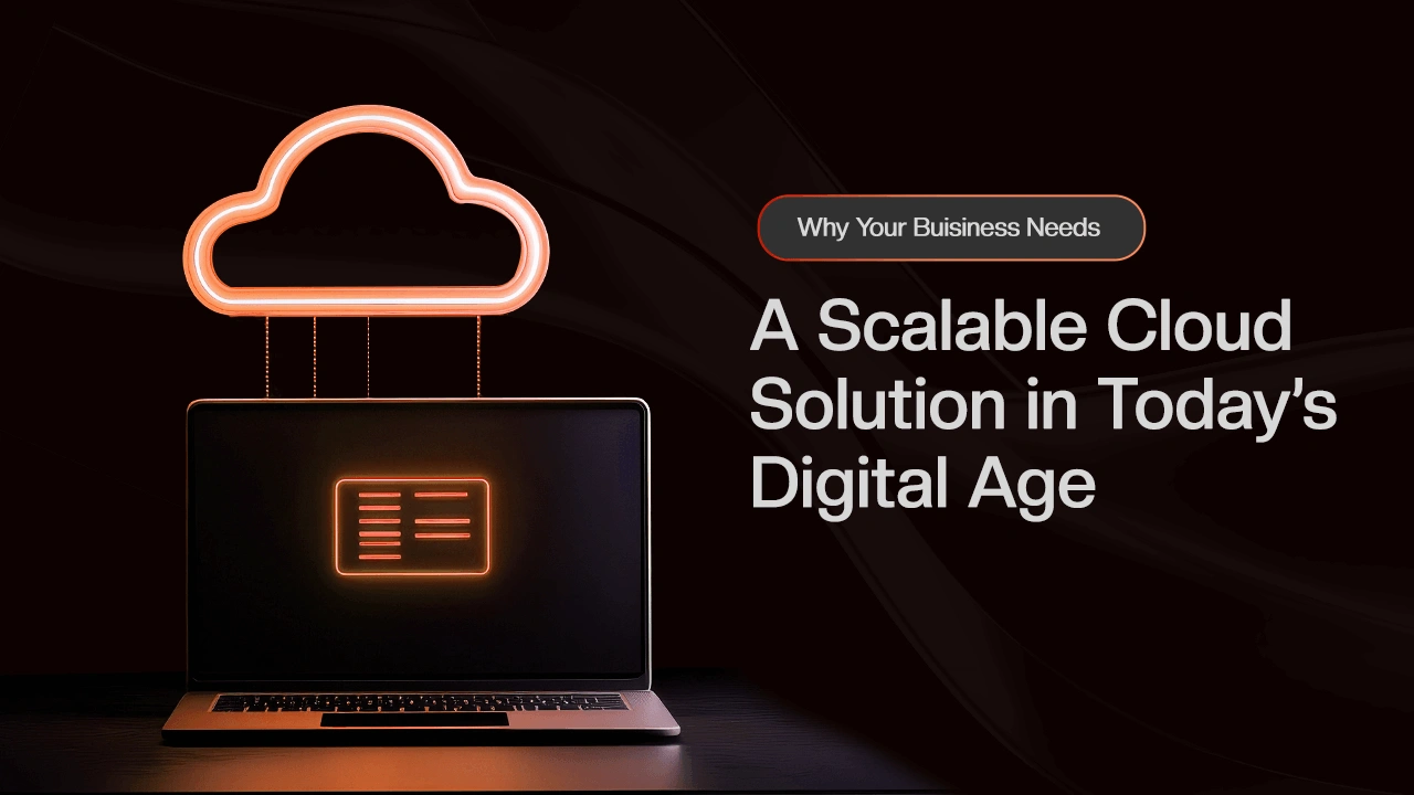 Why Your Business Needs a Scalable Cloud Solution in Today's Digital Age